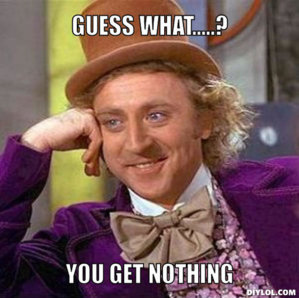 creepy-willy-wonka-meme-generator-guess-what-you-get-nothing-f6cf05.jpg
